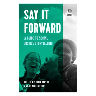 "Say It Forward: A Guide to Social Justice Storytelling" - "" ("Keifer Claire")