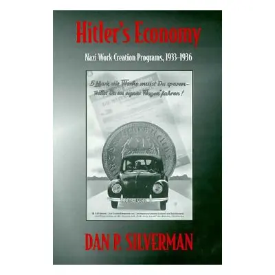 "Hitler's Economy: Nazi Work Creation Programs, 1933-1936" - "" ("Silverman Dan P.")