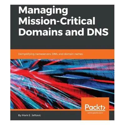 "Managing Mission-Critical Domains and DNS" - "" ("Jeftovic Mark E.")