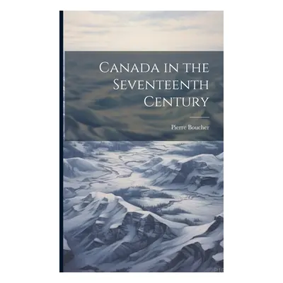 "Canada in the Seventeenth Century" - "" ("Boucher Pierre")