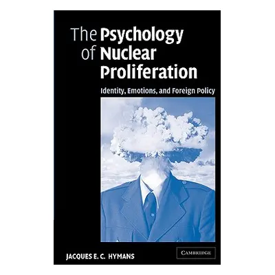 "The Psychology of Nuclear Proliferation: Identity, Emotions and Foreign Policy" - "" ("Hymans J