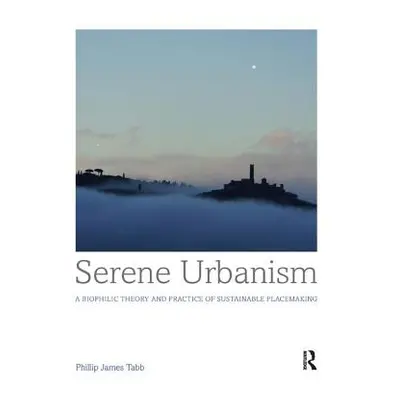 "Serene Urbanism: A biophilic theory and practice of sustainable placemaking" - "" ("Tabb Philli