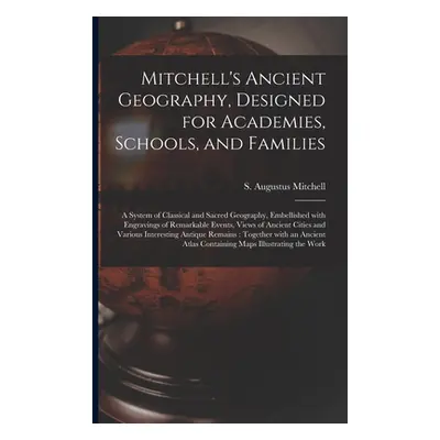 "Mitchell's Ancient Geography, Designed for Academies, Schools, and Families: a System of Classi