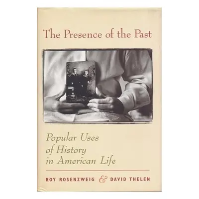 "The Presence of the Past: Popular Uses of History in American Life" - "" ("Rosenzweig Roy")