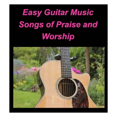 "Easy Guitar Music Songs Of Praise and Worship: Guitar Chords lead Sheets Praise Worship Music S