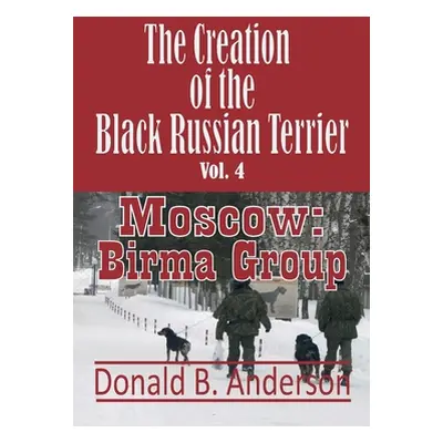 "The Creation of the Black Russian Terrier: Moscow: Birma Group" - "" ("Anderson Donald B.")