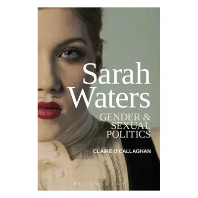 "Sarah Waters: Gender and Sexual Politics" - "" ("O'Callaghan Claire")