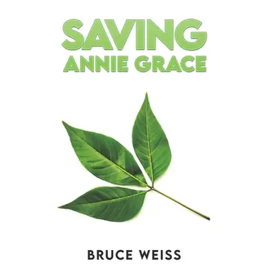 "Saving Annie Grace" - "" ("Weiss Bruce")