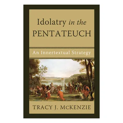 "Idolatry in the Pentateuch" - "" ("McKenzie Tracy J.")