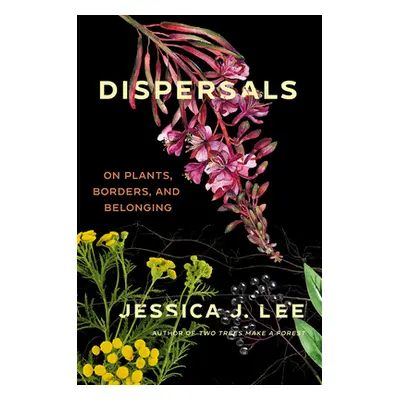 "Dispersals: On Plants, Borders, and Belonging" - "" ("Lee Jessica J.")