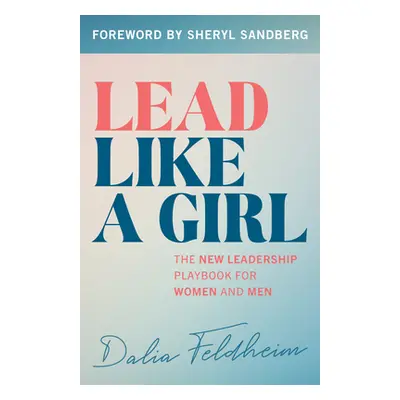 "Lead Like a Girl: The New Leadership Playbook for Women and Men" - "" ("Feldheim Dalia")