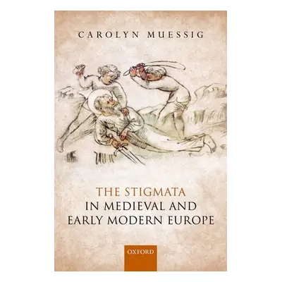 "The Stigmata in Medieval and Early Modern Europe" - "" ("Muessig Carolyn")