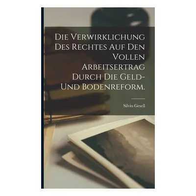 "Die Verwirklichung des Rechtes auf den vollen Arbeitsertrag durch die Geld- und Bodenreform." -