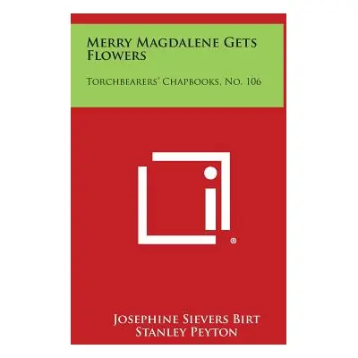 "Merry Magdalene Gets Flowers: Torchbearers' Chapbooks, No. 106" - "" ("Birt Josephine Sievers")