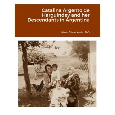 "Catalina Argento de Harguindey and her Descendants in Argentina" - "" ("Ayala Marta Stiefel")