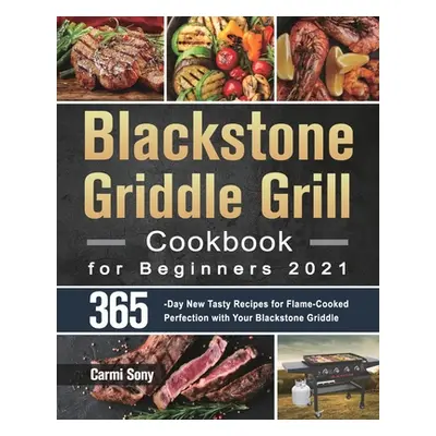 "Blackstone Griddle Grill Cookbook for Beginners 2021: 365-Day New Tasty Recipes for Flame-Cooke