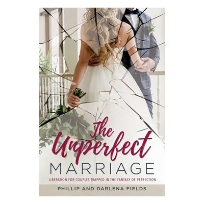 "The Unperfect Marriage: Liberation for couples trapped in the fantasy of perfection" - "" ("Fie