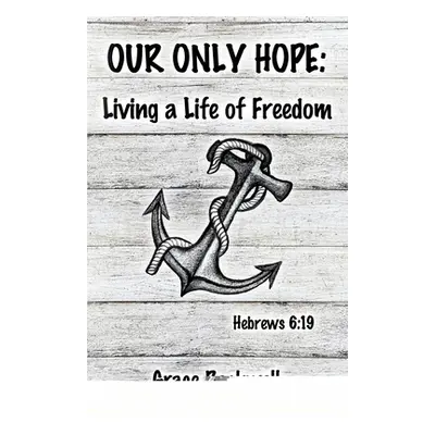 "Our Only Hope: Living a Life of Freedom" - "" ("Rockwell Grace")