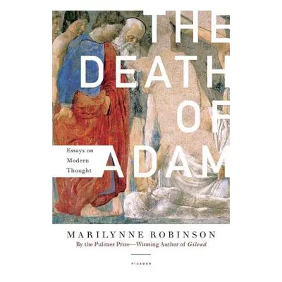 "The Death of Adam: Essays on Modern Thought" - "" ("Robinson Marilynne")