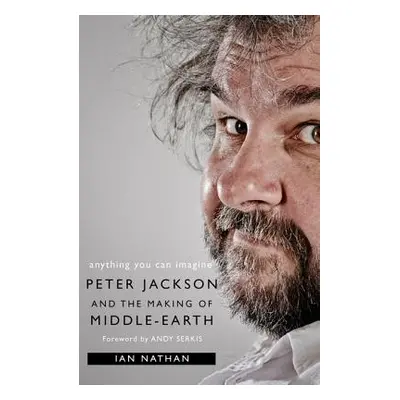 "Anything You Can Imagine: Peter Jackson and the Making of Middle-Earth" - "" ("Nathan Ian")