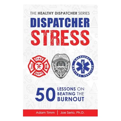 "Dispatcher Stress: 50 Lessons on Beating the Burnout" - "" ("Serio Ph. D. Joe")