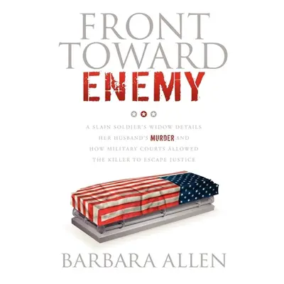 "Front Toward Enemy: A Slain Soldier's Widow Details Her Husband's Murder and How Military Court