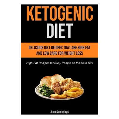 "Ketogenic Diet: Delicious Diet Recipes That Are High Fat And Low Carb For Weight Loss