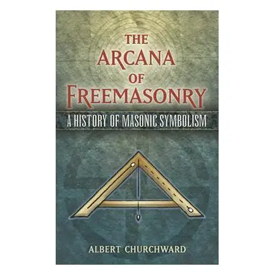 "The Arcana of Freemasonry: A History of Masonic Symbolism" - "" ("Churchward Albert")