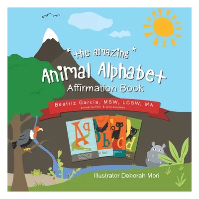 "The Amazing Animal Alphabet Affirmation Book" - "" ("Garcia Msw Lcsw Ma Beatriz")