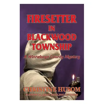 "Firesetter In Blackwood Township: A Winnebago County Mystery" - "" ("Husom Christine a.")