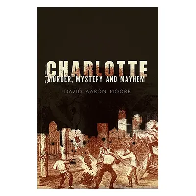 "Charlotte: Murder, Mystery and Mayhem" - "" ("Moore David Aaron")