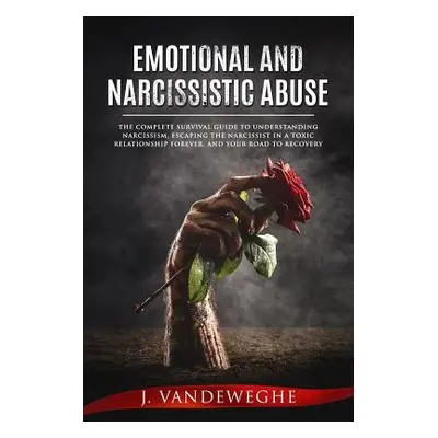 "Emotional and Narcissistic Abuse: The Complete Survival Guide to Understanding Narcissism, Esca