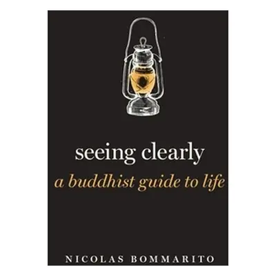 "Seeing Clearly: A Buddhist Guide to Life" - "" ("Bommarito Nicolas")