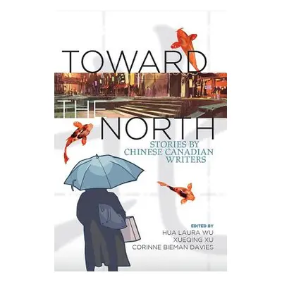 "Toward the North: Stories by Chinese Canadian Writers" - "" ("Wu Hua Laura")