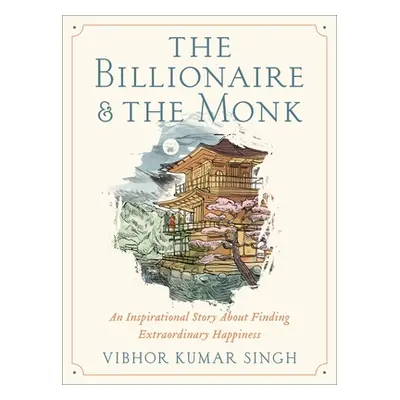 "The Billionaire and the Monk: An Inspirational Story about Finding Extraordinary Happiness" - "