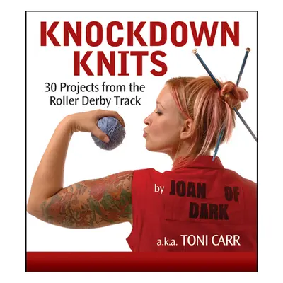 "Knockdown Knits: 30 Projects from the Roller Derby Track" - "" ("Carr Toni")