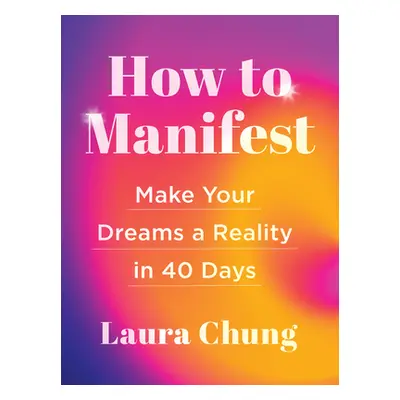 "How to Manifest: Make Your Dreams a Reality in 40 Days" - "" ("Chung Laura")