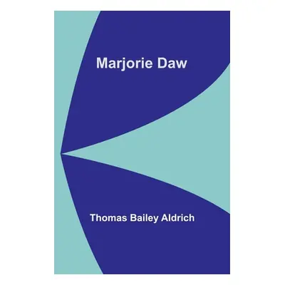 "Marjorie Daw" - "" ("Bailey Aldrich Thomas")