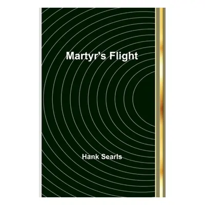 "Martyr's Flight" - "" ("Searls Hank")