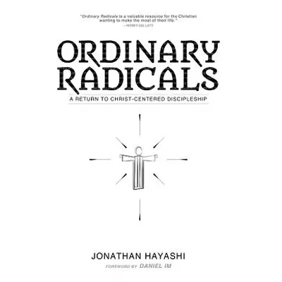 "Ordinary Radicals: A Return to Christ-Centered Discipleship" - "" ("Hayashi Jonathan")