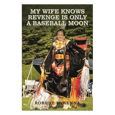 "My Wife Knows Revenge Is Only a Baseball Moon" - "" ("McKenna Robert")