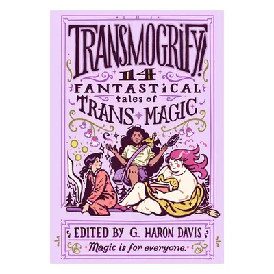 "Transmogrify!: 14 Fantastical Tales of Trans Magic" - "" ("davis g. haron")