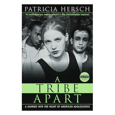 A Tribe Apart: A Journey Into the Heart of American Adolescence (Hersch Patricia)