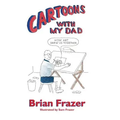 "Cartoons With My Dad: How Art Drew Us Together" - "" ("Frazer Brian")