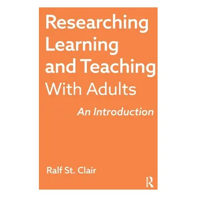 "Researching Learning and Teaching with Adults: An Introduction" - "" ("St Clair Ralf")