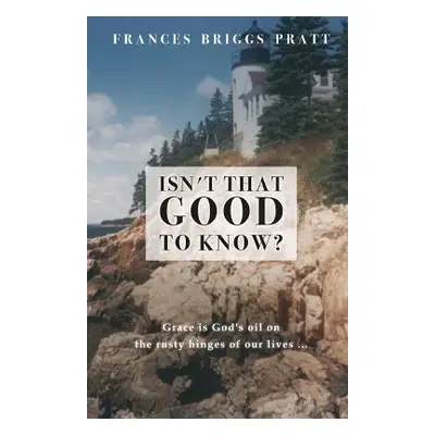 "Isn't That Good to Know?" - "" ("Pratt Frances Briggs")