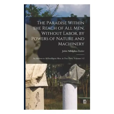 "The Paradise Within the Reach of All Men, Without Labor, by Powers of Nature and Machinery: An 