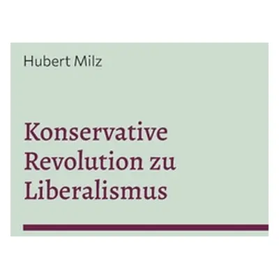 "Konservative Revolution zu Liberalismus" - "" ("Milz Hubert")