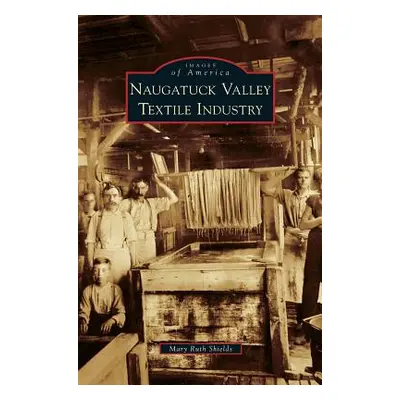 "Naugatuck Valley Textile Industry" - "" ("Shields Mary Ruth")