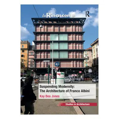 "Suspending Modernity: The Architecture of Franco Albini" - "" ("Jones Kay Bea")